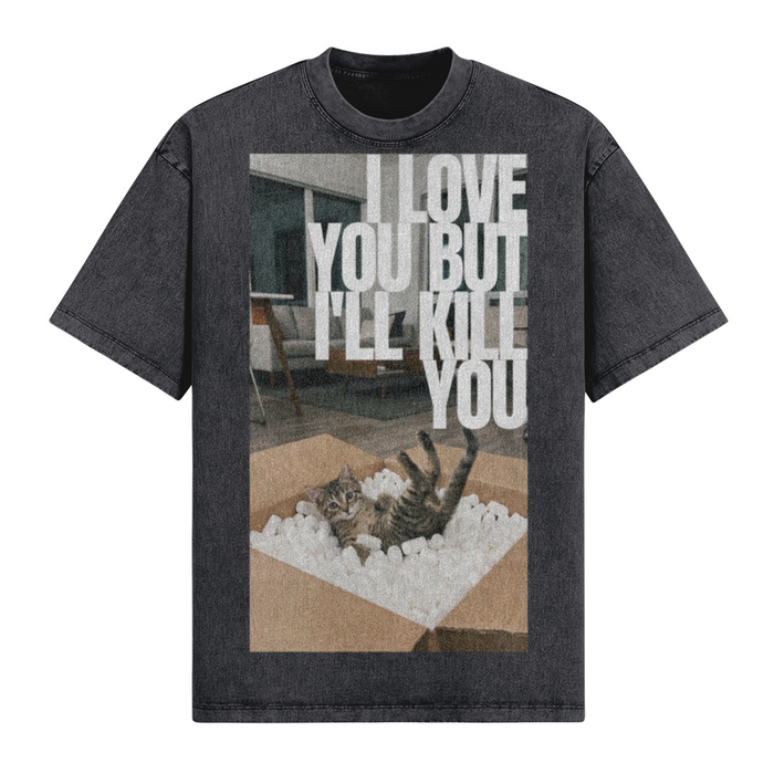 I Love You But I'll Kill You T-Shirt
